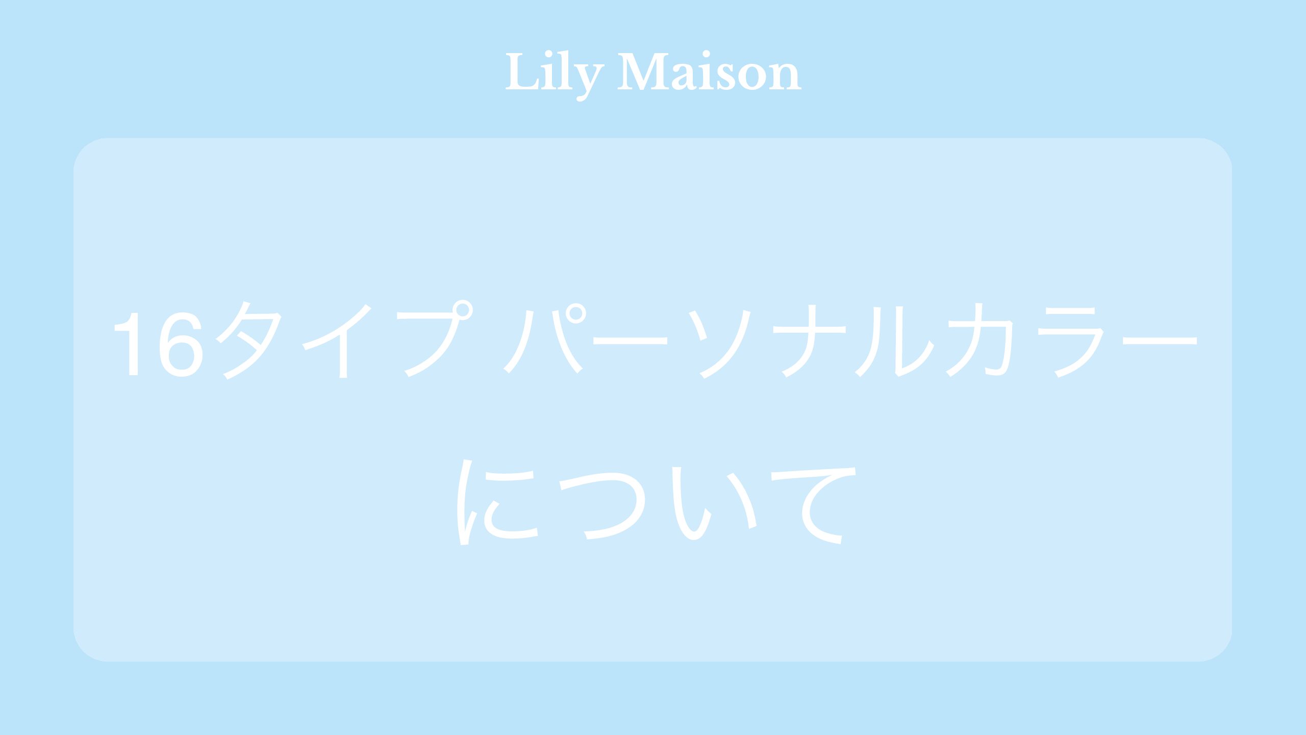 16タイプ パーソナルカラーとは - LilyMaison